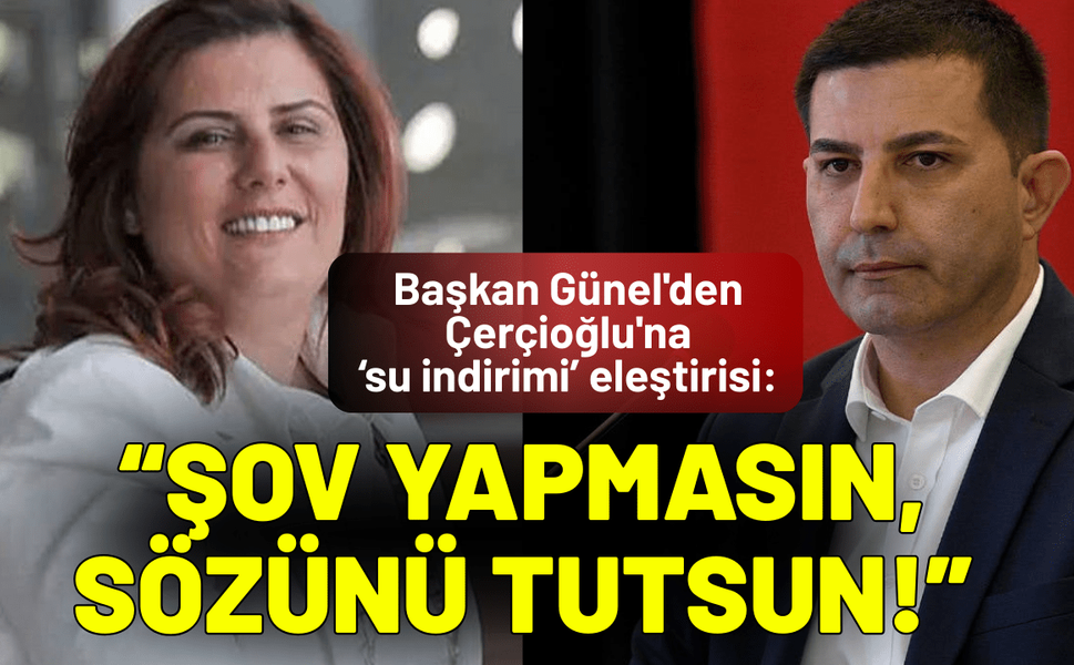 Başkan Günel'den Çerçioğlu'na eleştiri: Şov yapmasın, sözünü tutsun!
