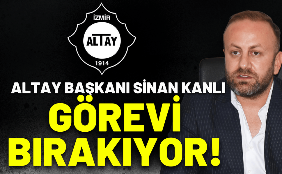Altay Başkanı Sinan Kanlı, görevi bırakıyor!