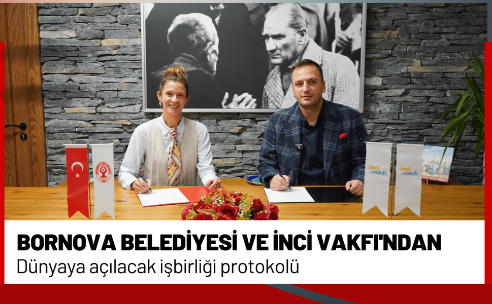 Bornova Belediyesi ve İnci Vakfı'ndan dünyaya açılacak işbirliği protokolü