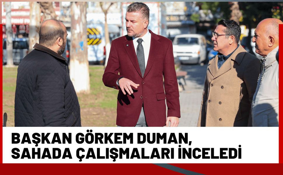 Başkan Görkem Duman, sahada çalışmaları inceledi