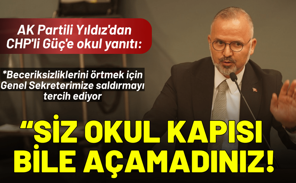AK Partili Yıldız'dan CHP'li Güç'e okul yanıtı: Siz okul kapısı bile açamadınız!