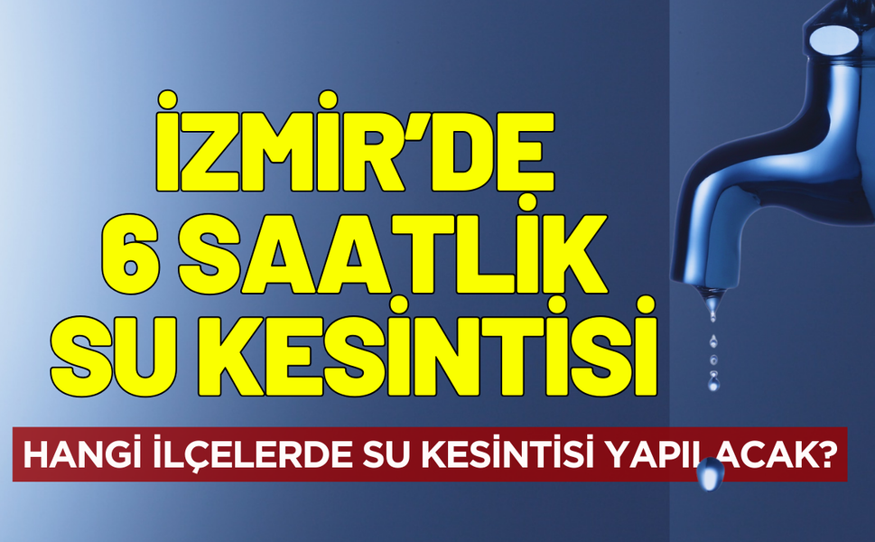 İzmir 13 Aralık Cumartesi su kesintisi! Hangi ilçelerde su kesintisi yapılacak?
