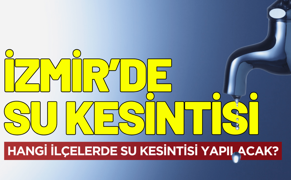 İzmir'de 5 Aralık Cuma su kesintisi! Hangi ilçelerde su kesintisi yapılacak?