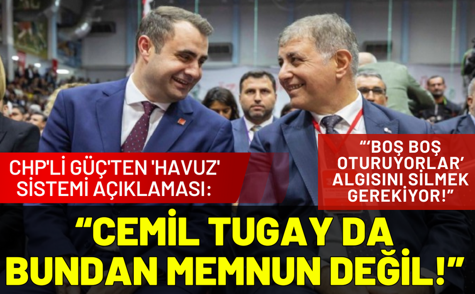 CHP'li Güç'ten 'havuz' sistemi açıklaması: Cemil Tugay da bundan memnun değil!