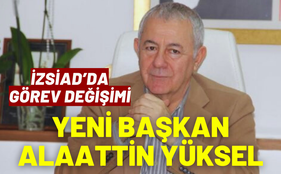 İZSİAD’da görev değişimi: Yeni başkan Alaattin Yüksel
