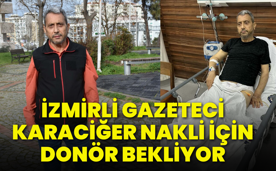 İzmirli gazeteci karaciğer nakli için donör bekliyor