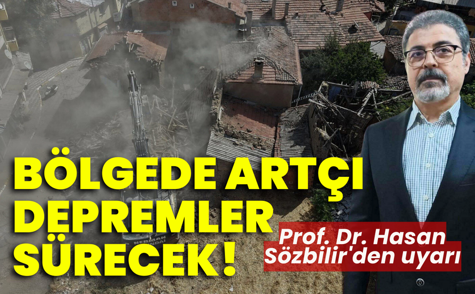 Prof. Dr. Hasan Sözbilir'den uyarı: Bölgede artçı depremler sürecek!
