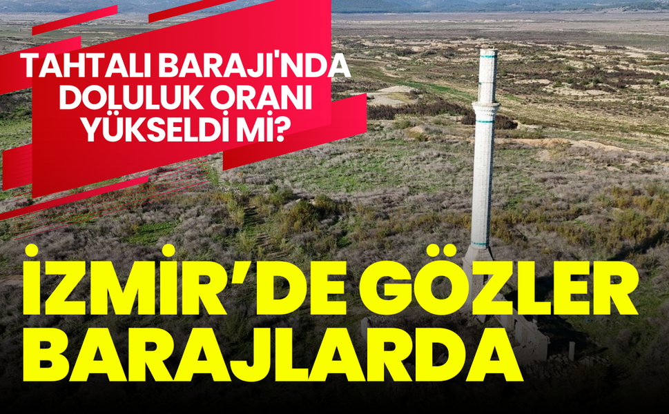 İzmir barajlarında son durum: Tahtalı Barajı yüzde kaç oldu?