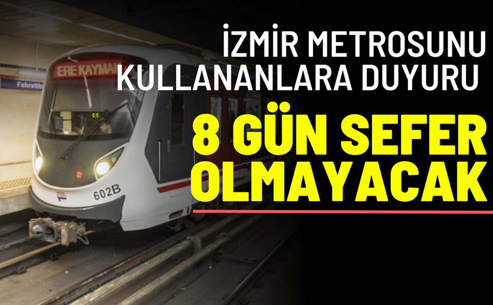 İzmir Metrosunu kullananlara duyuru: O güzergâhta 8 gün sefer olmayacak