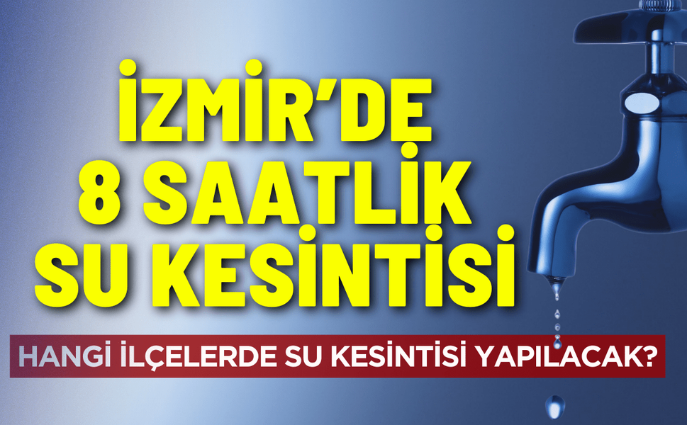 İzmir su kesintisi... 2 Ocak Cuma hangi ilçelerde su kesintisi yapılacak?