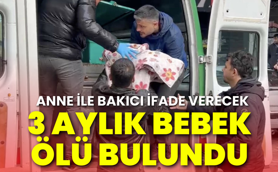 3 aylık bebekten acı haber: Bakıcısının evinde ölü bulundu!