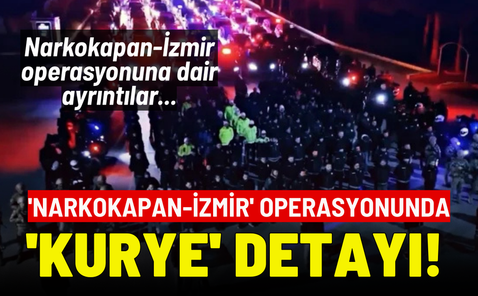 'Narkokapan-İzmir' operasyonunda 'kurye' detayı!