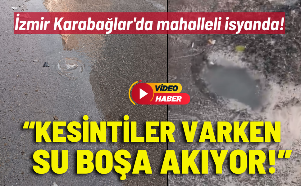 İzmir Karabağlar'da mahalleli isyanda: Su kesintisi varken su boşa akıyor!