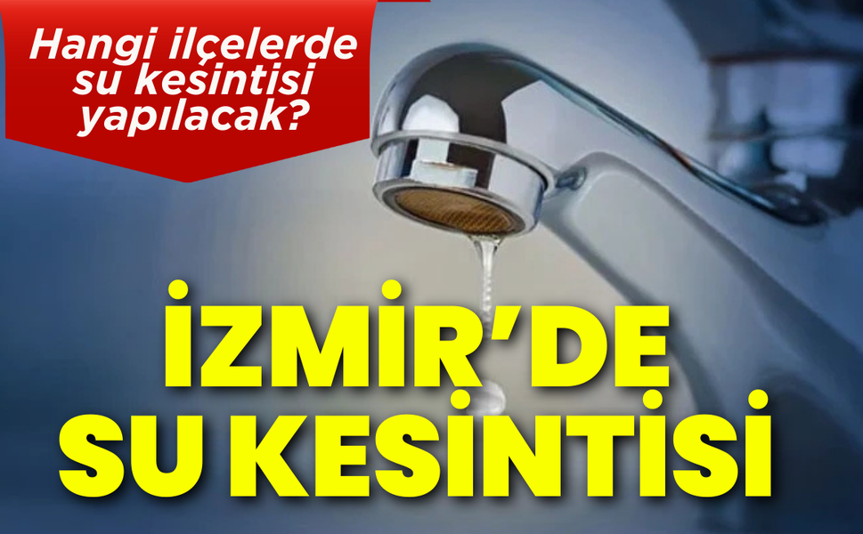 İzmir 28 Ocak Çarşamba su kesintisi... Hangi ilçelerde su kesintisi yapılacak?
