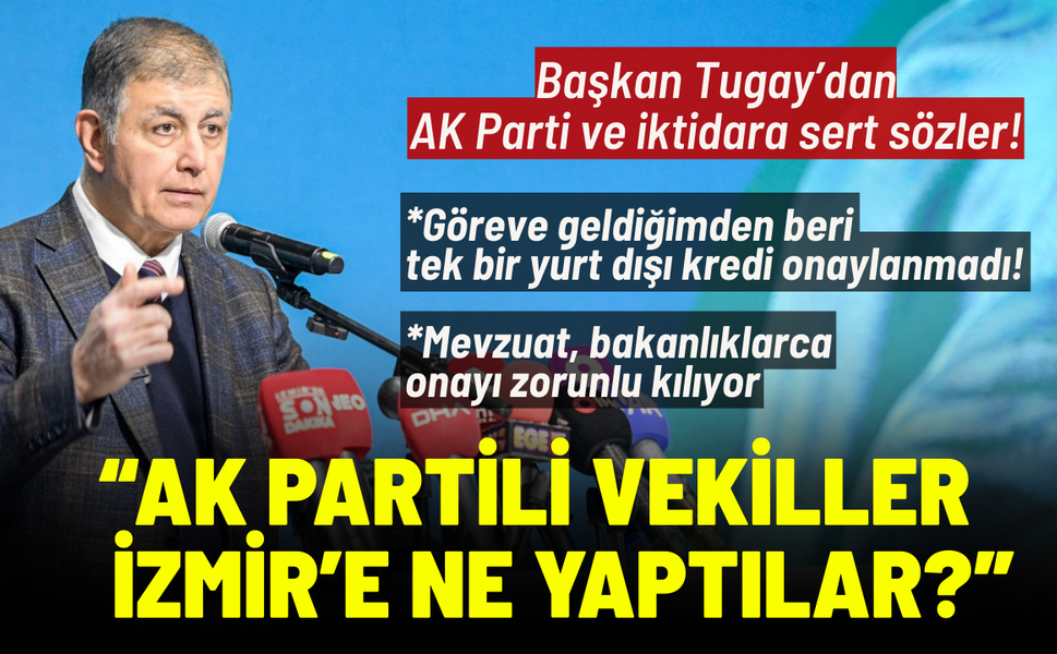 Başkan Tugay’dan kredi tepkisi: Tek bir yurt dışı kredi onaylanmadı!