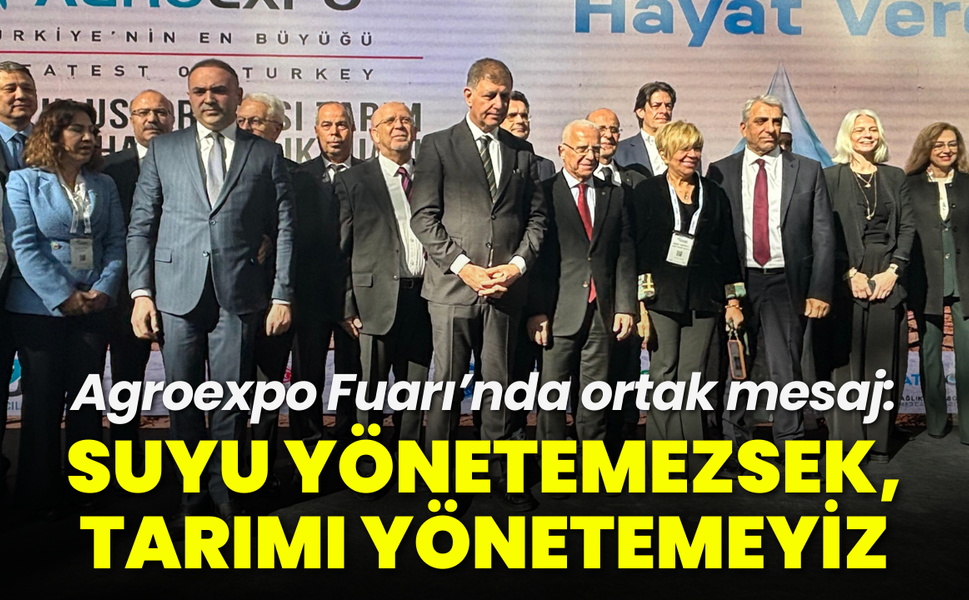 Agroexpo Fuarı’nda ortak mesaj: Suyu yönetemezsek, tarımı yönetemeyiz