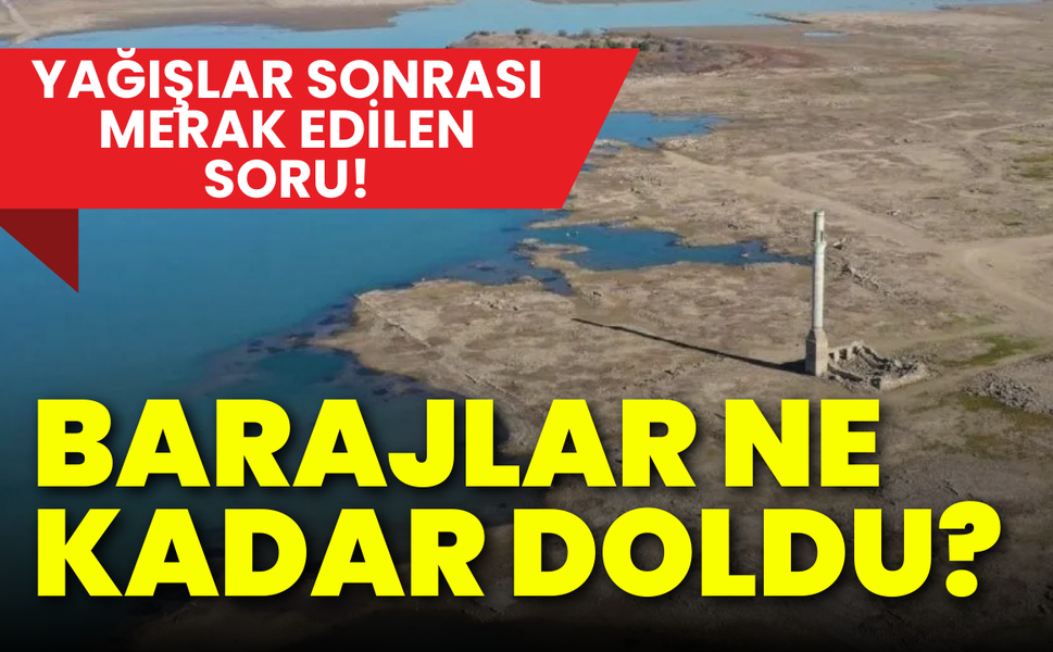 Yağışlar sonrası merak edilen soru: Barajlar ne kadar doldu?