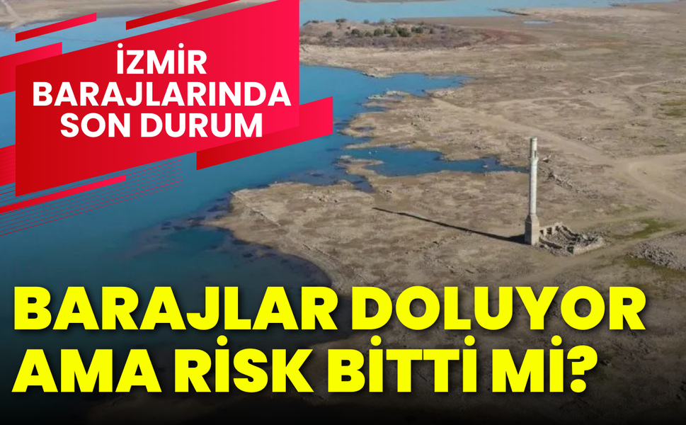 Barajlar doluyor ama risk bitmedi: Tahtalı Barajı ne kadar yetecek?