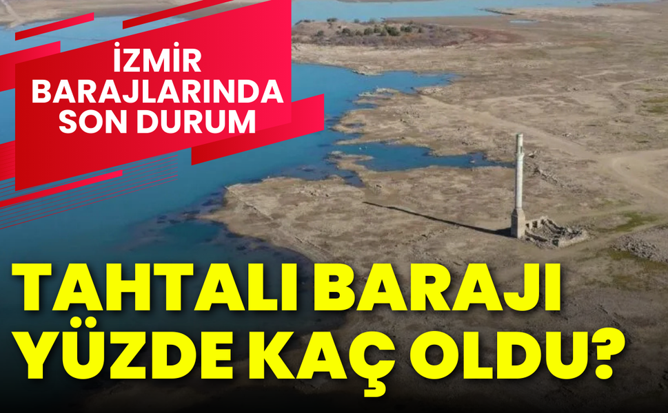 İzmir barajlarında son durum: Tahtalı Barajı yüzde kaç doldu?