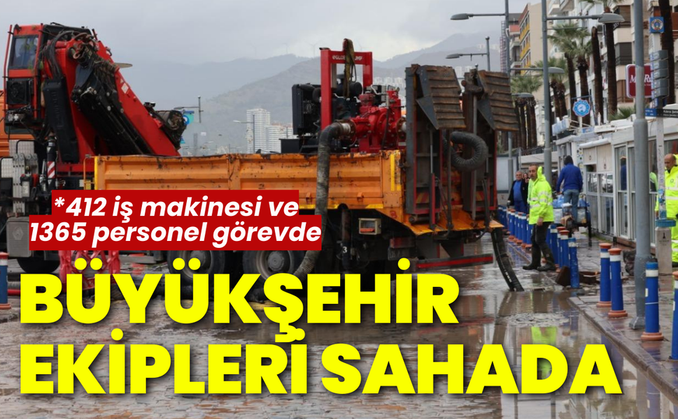 İzmir Büyükşehir Belediyesi sahada: 412 iş makinesi ve 1365 personel görevde