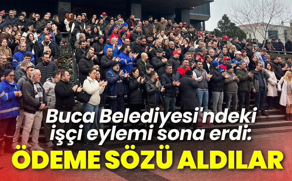 Buca Belediyesi'ndeki işçi eylemi sona erdi: Ödeme sözü aldılar