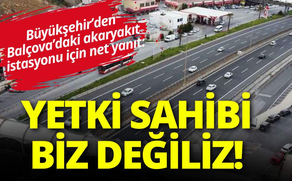 Büyükşehir’den Balçova’daki akaryakıt istasyonu için net yanıt: Yetki sahibi biz değiliz!