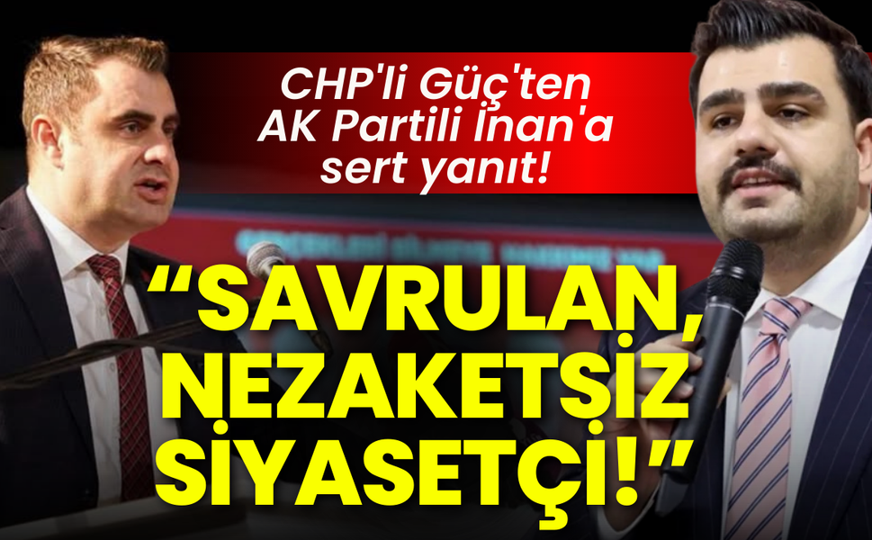 CHP'li Güç'ten AK Partili İnan'a sert yanıt: Savrulan, nezaketsiz siyasetçi!