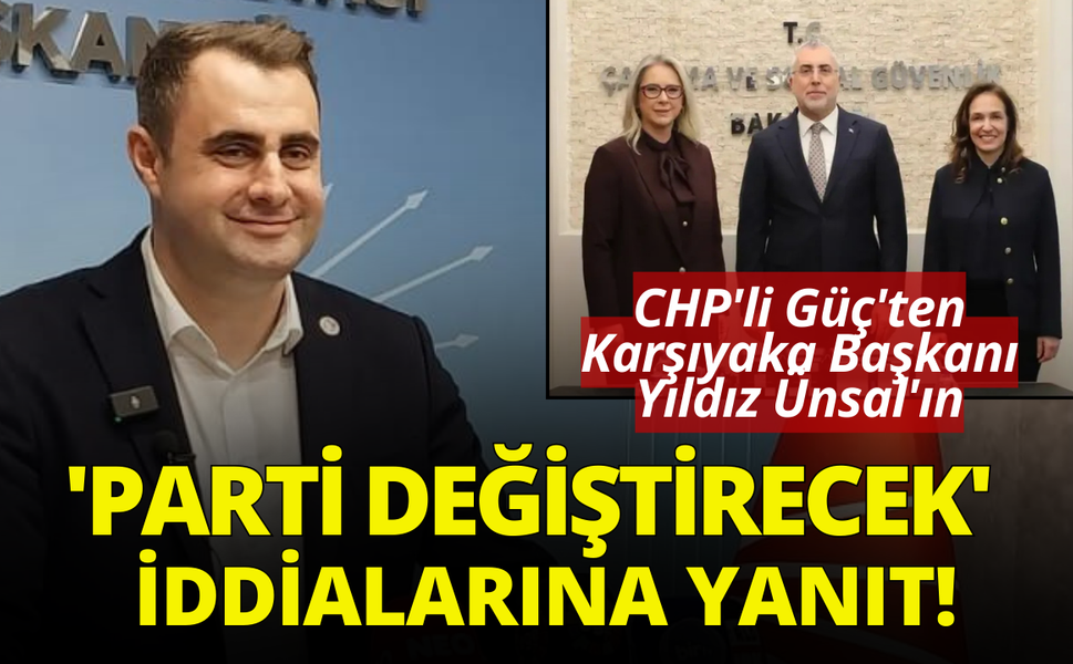 CHP'li Güç'ten Yıldız Ünsal'ın 'parti değiştirecek' iddialarına yanıt!