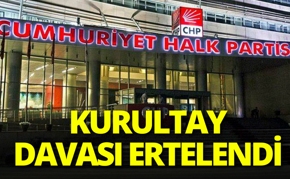 CHP'nin kurultay davası ertelendi
