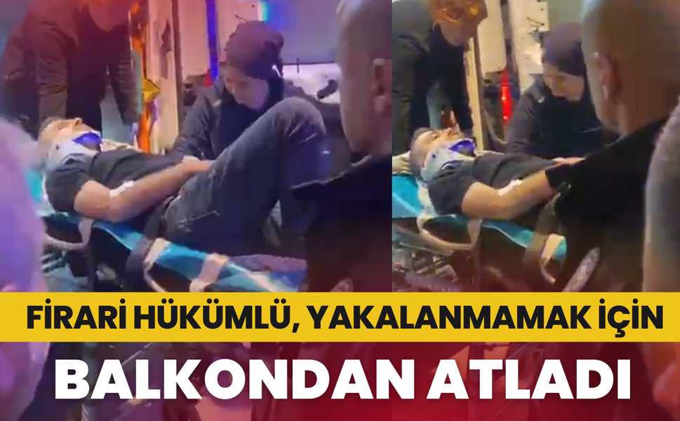Firari hükümlü, yakalanmamak için balkondan atladı