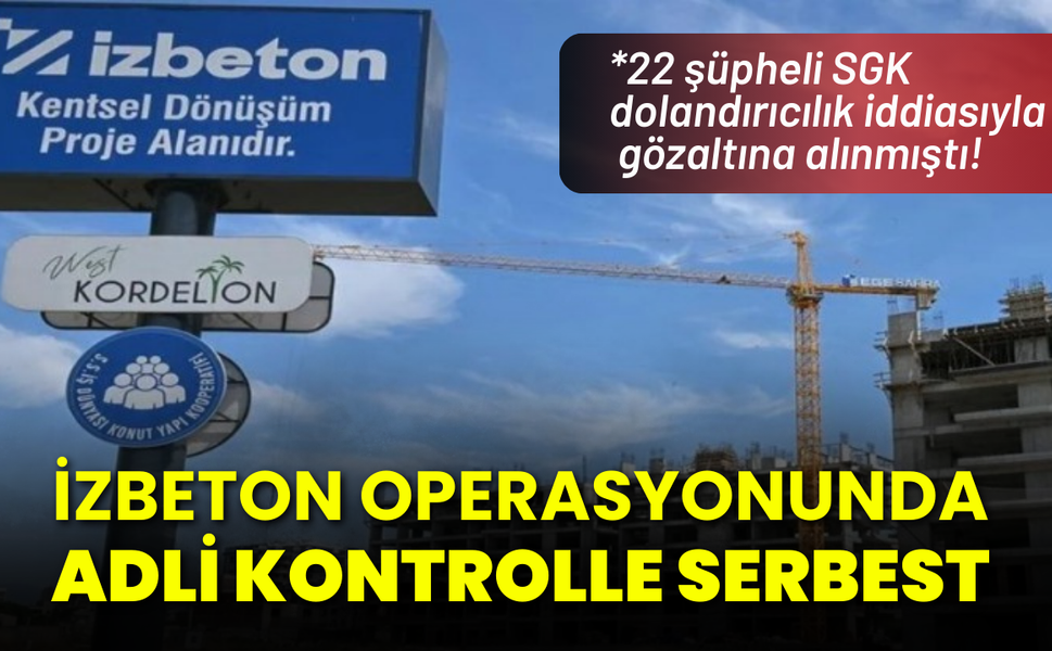 İZBETON operasyonunda şüpheliler adli kontrolle serbest