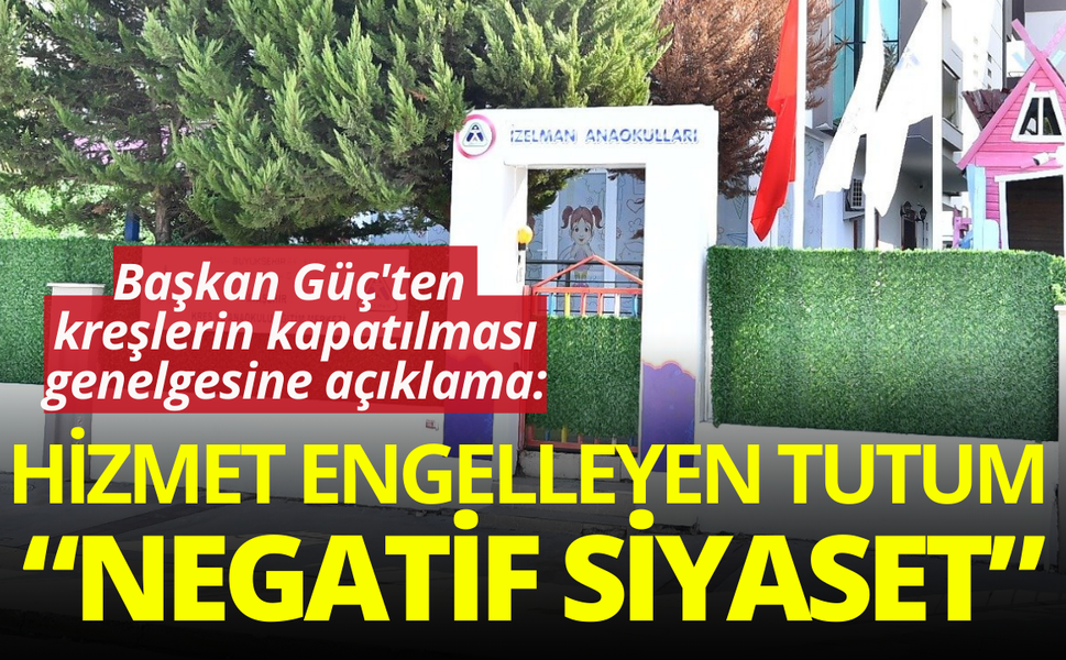 Başkan Güç'ten kreş açıklaması: Hizmet engelleyen tutum maalesef artacak!