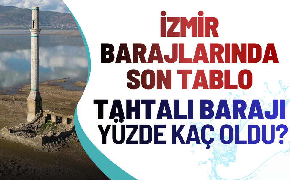 İzmir barajlarında son tablo: Tahtalı Barajı yüzde kaç oldu?
