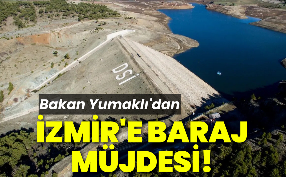 Bakan Yumaklı'dan İzmir'e baraj müjdesi!