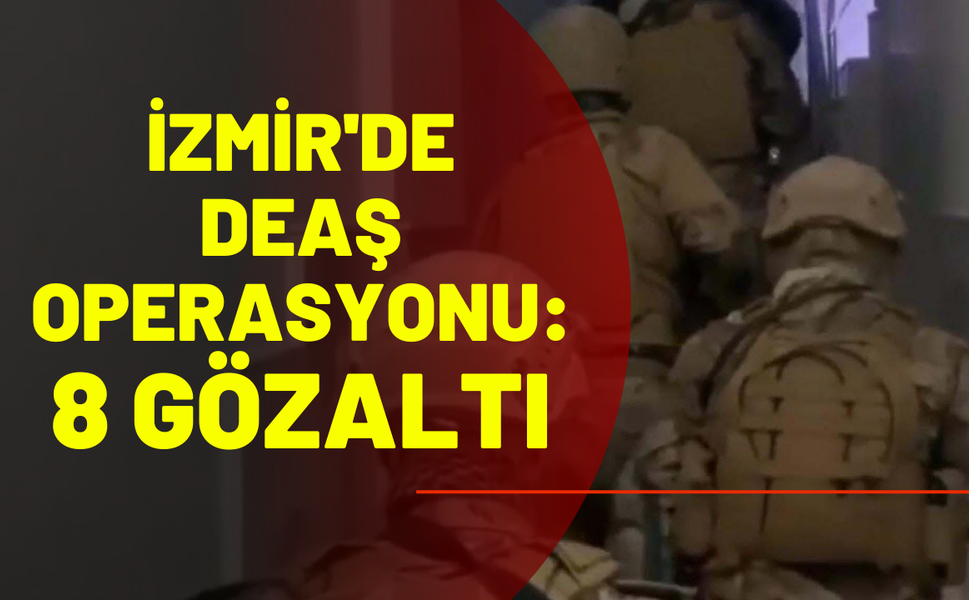 İzmir'de DEAŞ operasyonu: 8 gözaltı