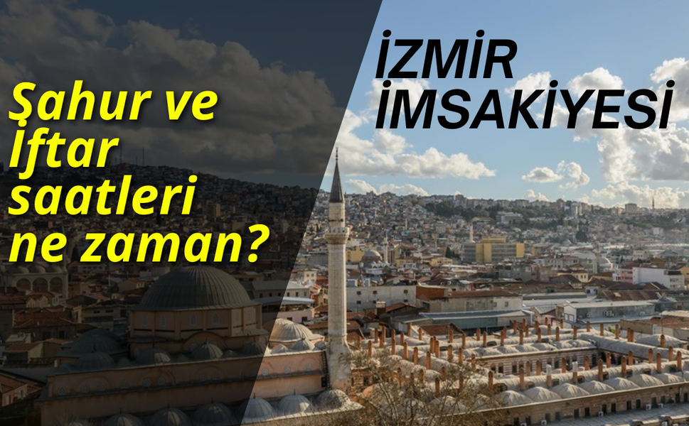 İzmir imsakiyesi... Sahur  ve İftar saatleri ne zaman?