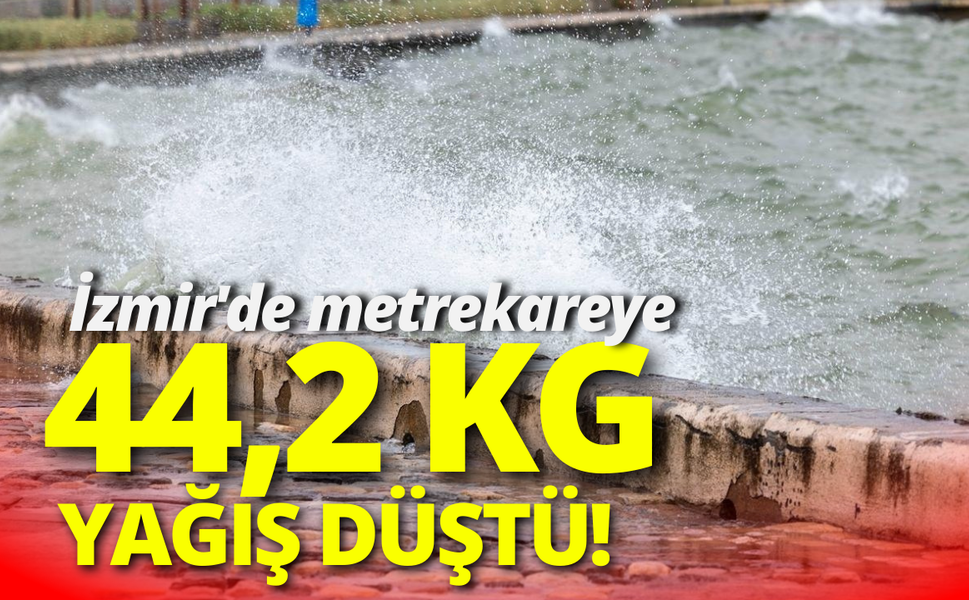 İzmir'e metrekareye 44,2 kg yağış düştü!