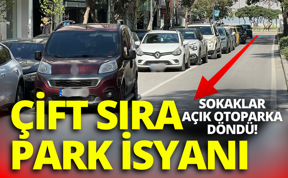 İzmir'de çift sıra park isyanı: Sokaklar adeta otoparka döndü!