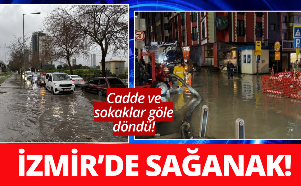 İzmir’de sağanak; cadde ve sokaklar göle döndü!