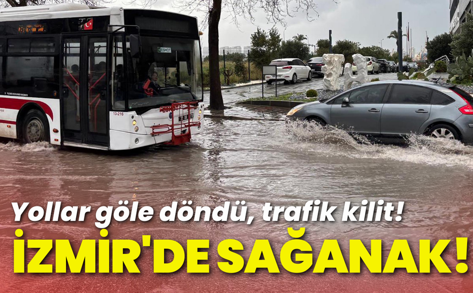 İzmir'de sağanak etkisi! Yollar göle döndü