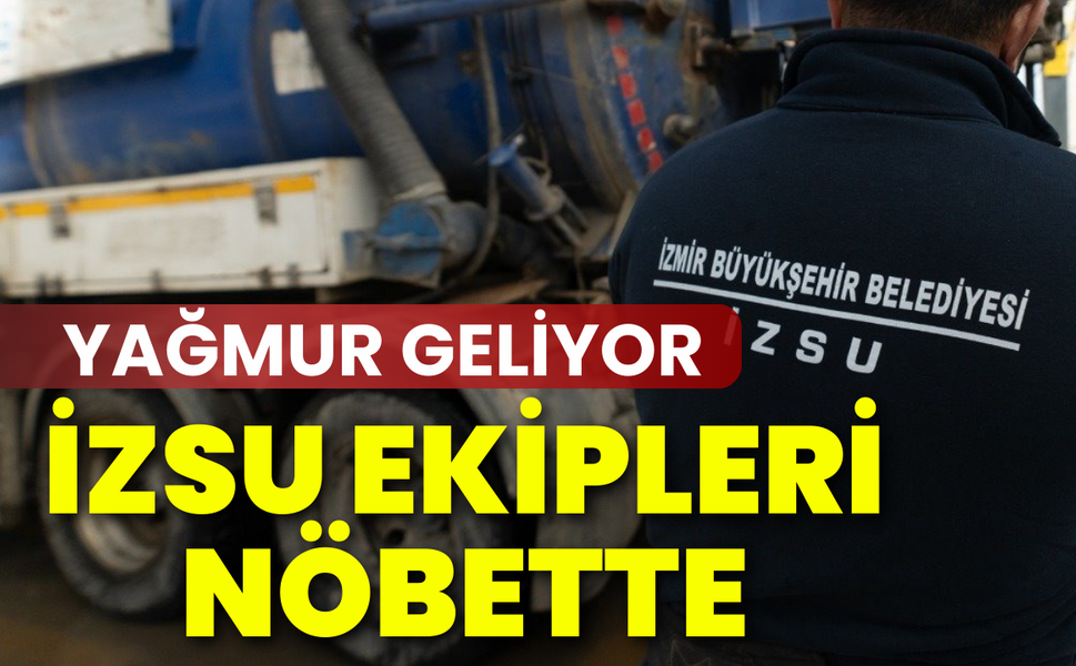 İzmir'e yağmur geliyor, ​İZSU ekipleri nöbette