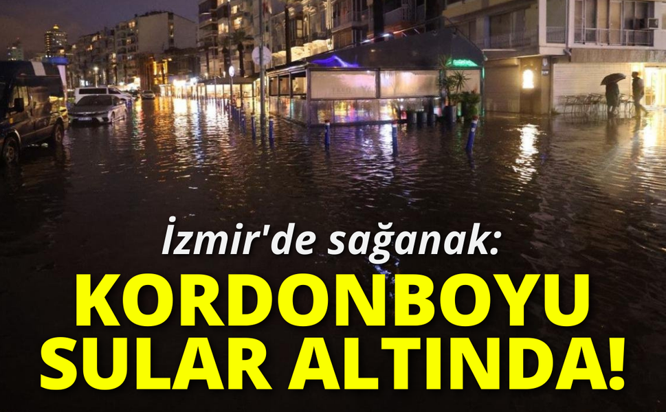 İzmir'de sağanak: Kordonboyu sular altında kaldı!