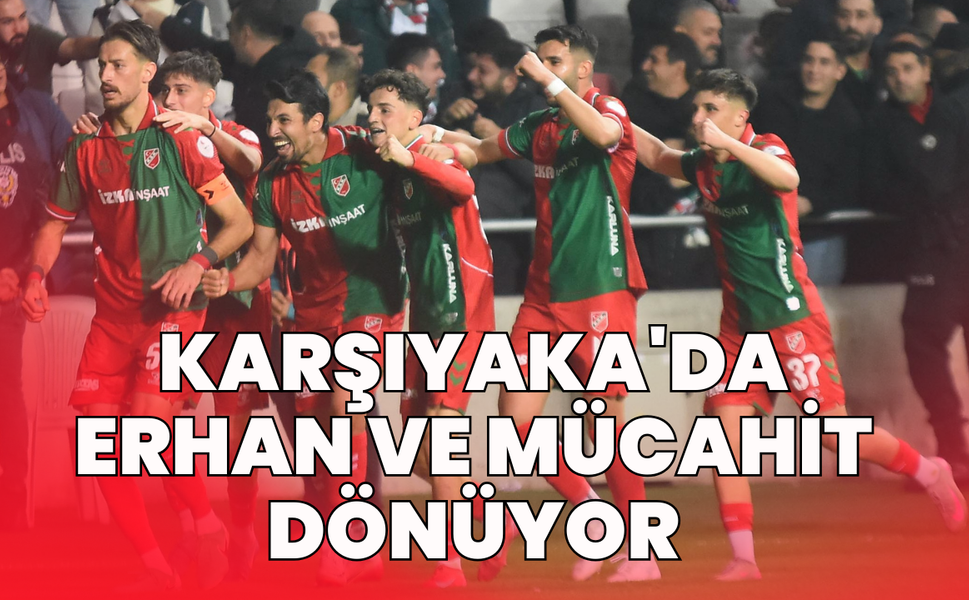 Karşıyaka'da Erhan ve Mücahit dönüyor