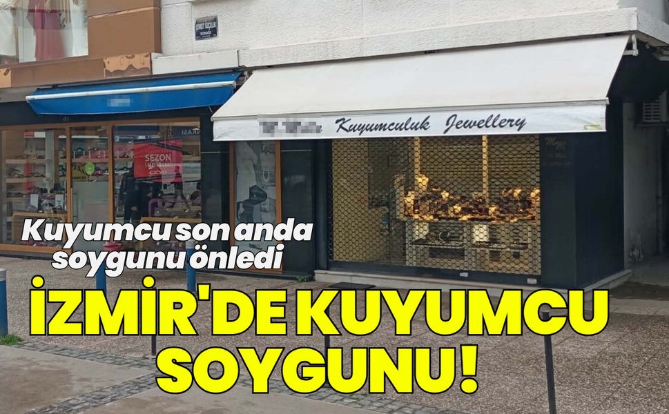 İzmir'de kuyumcu soygunu!