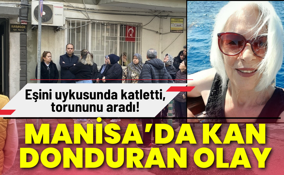 Manisa’da kan donduran olay: Eşini uykusunda katletti, torununu aradı!
