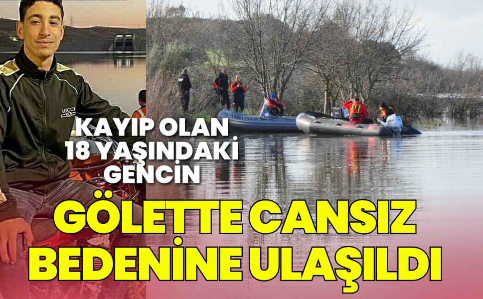 Kayıp olan 18 yaşındaki gencin, gölette cansız bedenine ulaşıldı