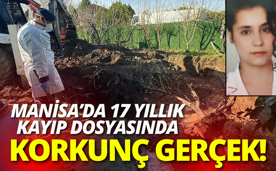 Manisa’da 17 yıllık kayıp dosyasında korkunç gerçek!