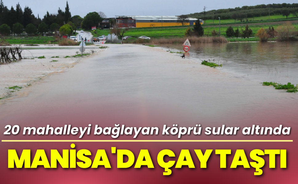 Manisa'da çay taştı; Köprü sular altında kaldı!