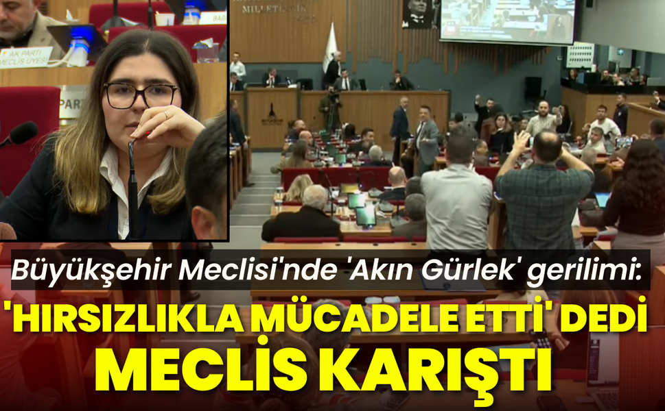 Büyükşehir Meclisi'nde 'Akın Gürlek' gerilimi: 'Hırsızlarla mücadele etti' dedi, meclis karıştı!
