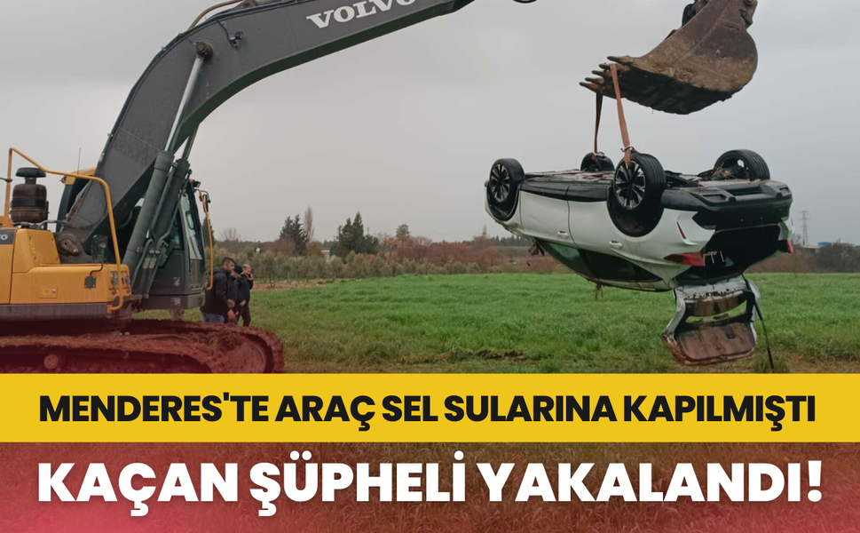 Menderes'te sel sularına kapılan araçtan kaçan şüpheli yakalandı!